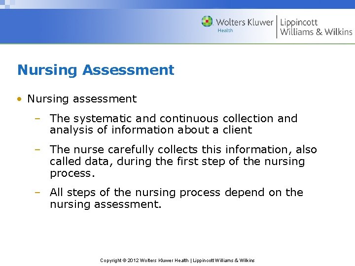 Nursing Assessment • Nursing assessment – The systematic and continuous collection and analysis of