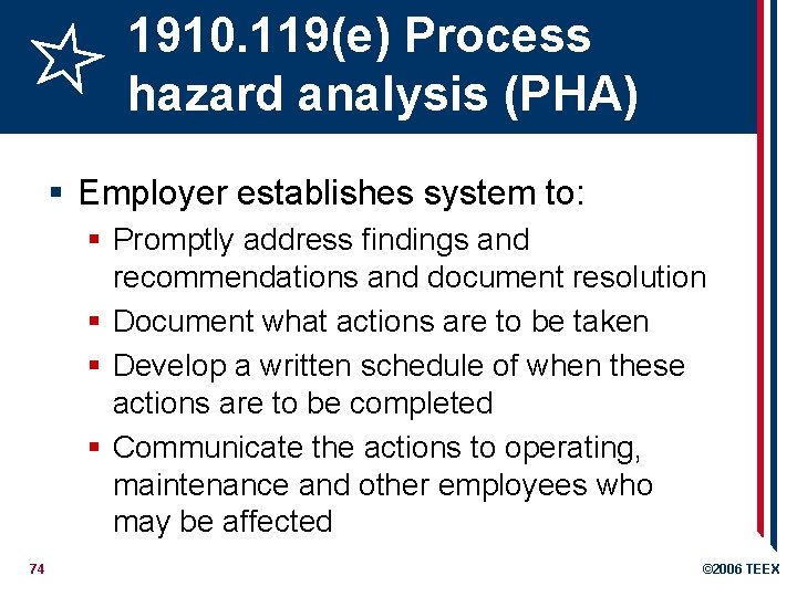 1910. 119(e) Process hazard analysis (PHA) § Employer establishes system to: § Promptly address