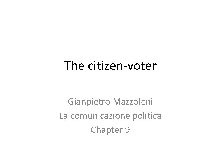 The citizen-voter Gianpietro Mazzoleni La comunicazione politica Chapter 9 