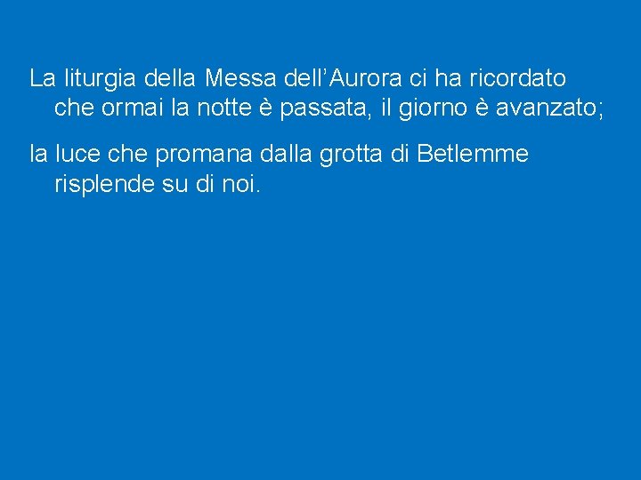 La liturgia della Messa dell’Aurora ci ha ricordato che ormai la notte è passata,