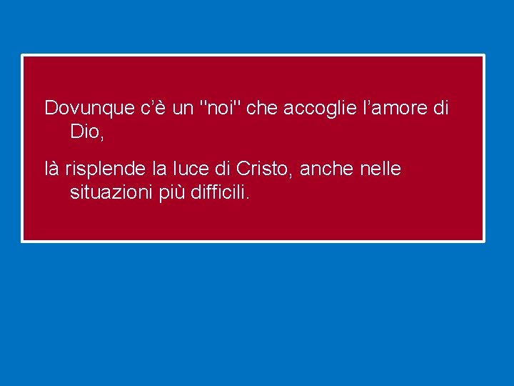 Dovunque c’è un "noi" che accoglie l’amore di Dio, là risplende la luce di