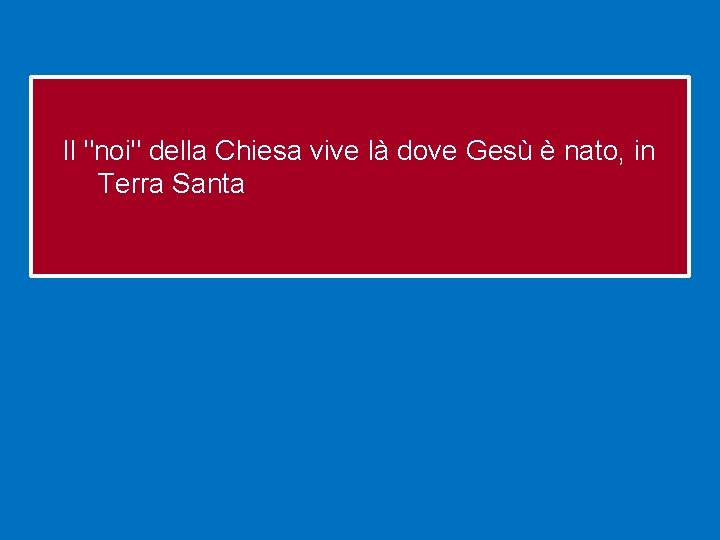 Il "noi" della Chiesa vive là dove Gesù è nato, in Terra Santa 
