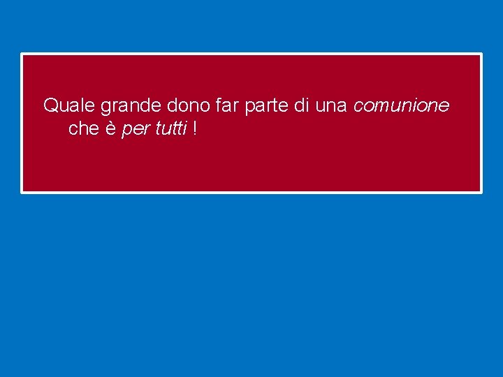 Quale grande dono far parte di una comunione che è per tutti ! 