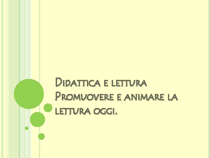 DIDATTICA E LETTURA PROMUOVERE E ANIMARE LA LETTURA OGGI. 