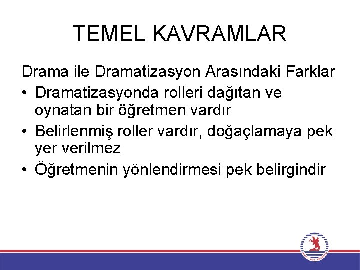 TEMEL KAVRAMLAR Drama ile Dramatizasyon Arasındaki Farklar • Dramatizasyonda rolleri dağıtan ve oynatan bir