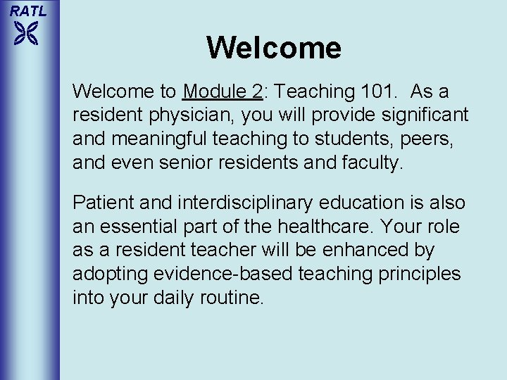 RATL Welcome to Module 2: Teaching 101. As a resident physician, you will provide