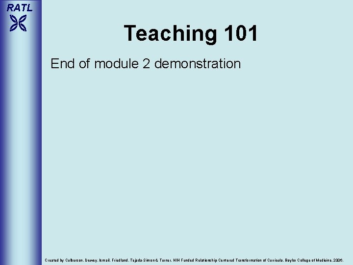 RATL Teaching 101 End of module 2 demonstration Created by Culberson, Dewey, Ismail, Friedland,