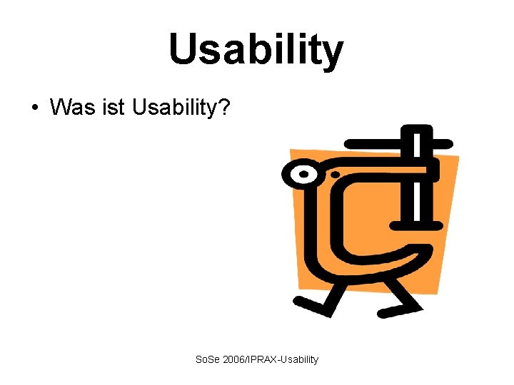 Usability • Was ist Usability? So. Se 2006/IPRAX-Usability 