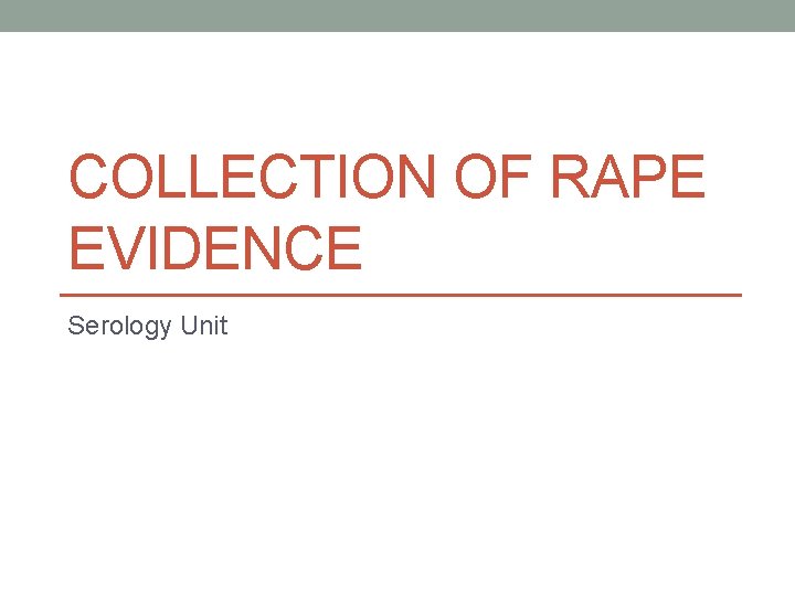 COLLECTION OF RAPE EVIDENCE Serology Unit 