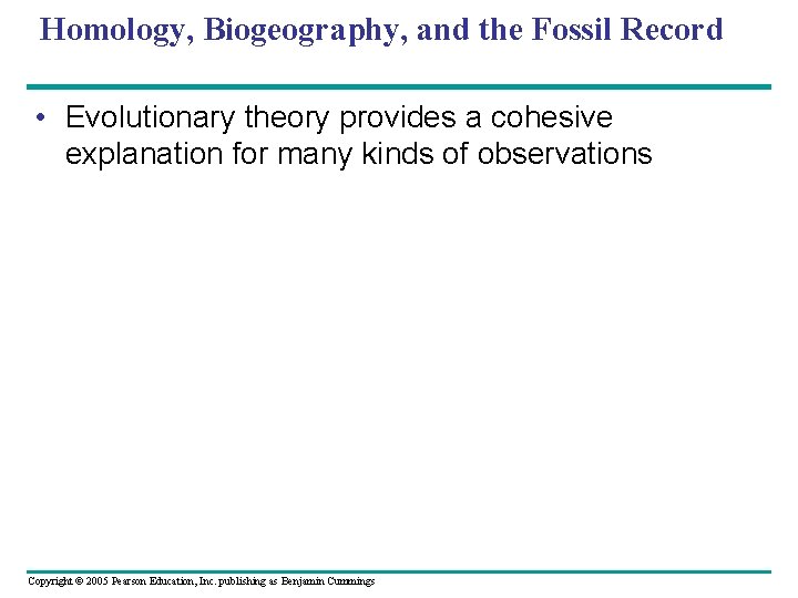 Homology, Biogeography, and the Fossil Record • Evolutionary theory provides a cohesive explanation for