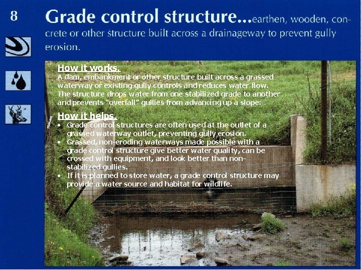 How it works. A dam, embankment or other structure built across a grassed waterway