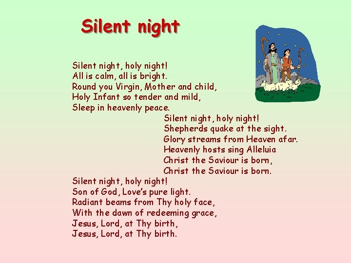 Silent night, holy night! All is calm, all is bright. Round you Virgin, Mother