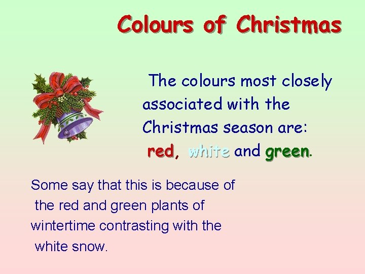 Colours of Christmas The colours most closely associated with the Christmas season are: red,