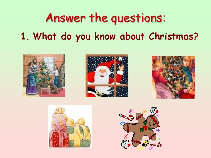 Answer the questions: 1. What do you know about Christmas? 