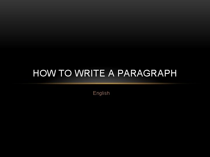 HOW TO WRITE A PARAGRAPH English 