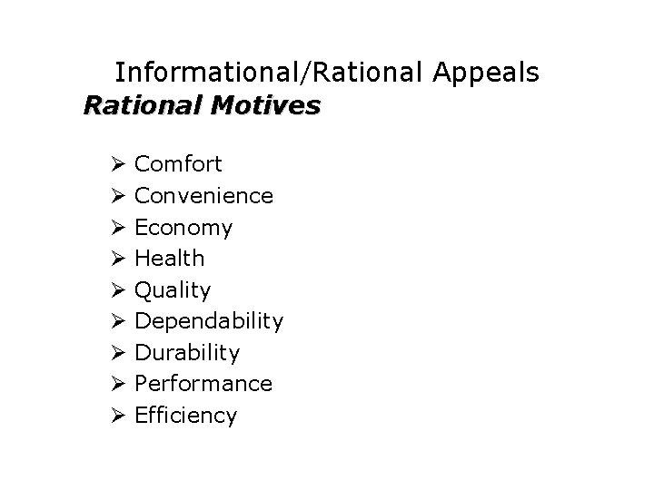 Informational/Rational Appeals Rational Motives Ø Ø Ø Ø Ø Comfort Convenience Economy Health Quality