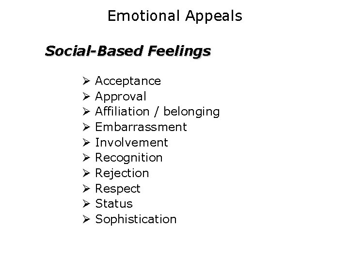 Emotional Appeals Social-Based Feelings Ø Ø Ø Ø Ø Acceptance Approval Affiliation / belonging