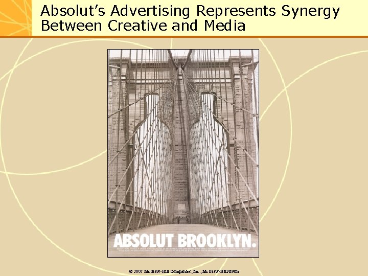 Absolut’s Advertising Represents Synergy Between Creative and Media © 2007 Mc. Graw-Hill Companies, Inc.