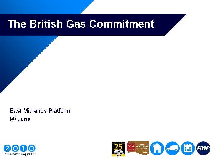 The British Gas Commitment East Midlands Platform 9 th June 