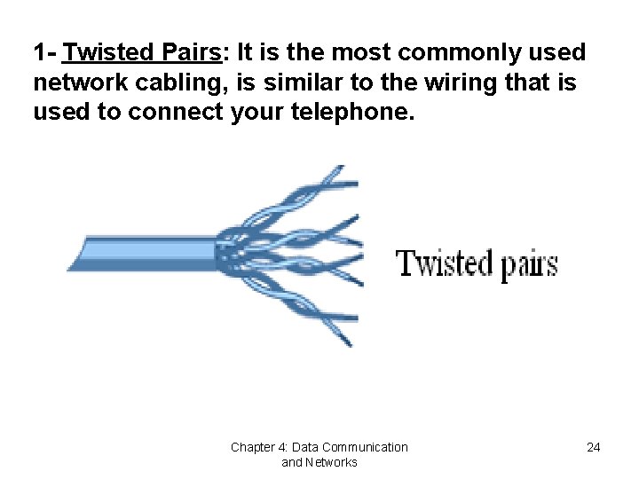 1 - Twisted Pairs: It is the most commonly used network cabling, is similar