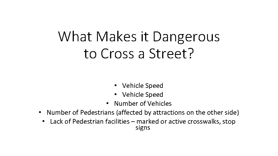 What Makes it Dangerous to Cross a Street? • Vehicle Speed • Number of