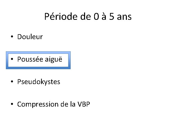 Période de 0 à 5 ans • Douleur • Poussée aiguë • Pseudokystes •