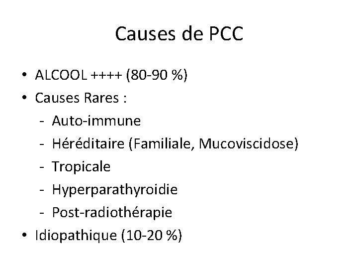 Causes de PCC • ALCOOL ++++ (80 -90 %) • Causes Rares : -