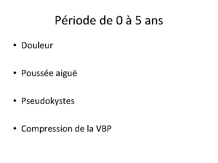 Période de 0 à 5 ans • Douleur • Poussée aiguë • Pseudokystes •