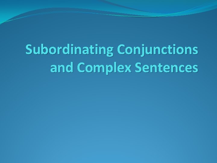 Subordinating Conjunctions and Complex Sentences 