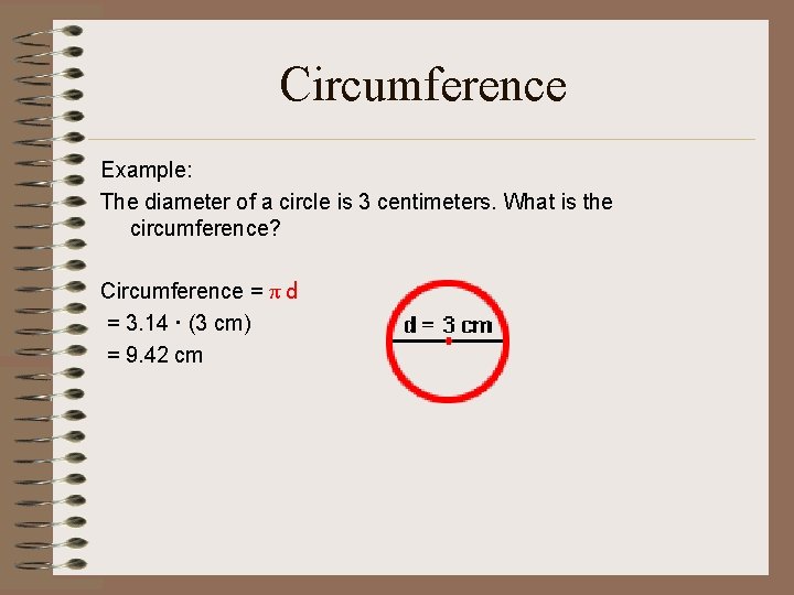 Circumference Example: The diameter of a circle is 3 centimeters. What is the circumference?
