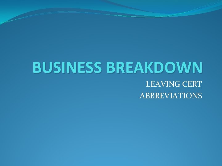 BUSINESS BREAKDOWN LEAVING CERT ABBREVIATIONS 