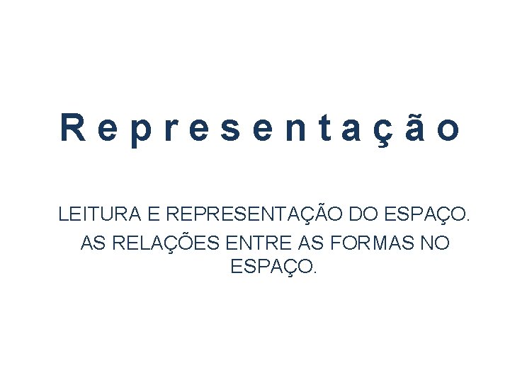 Representação LEITURA E REPRESENTAÇÃO DO ESPAÇO. AS RELAÇÕES ENTRE AS FORMAS NO ESPAÇO. 