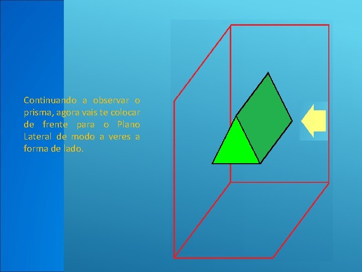 Continuando a observar o prisma, agora vais te colocar de frente para o Plano