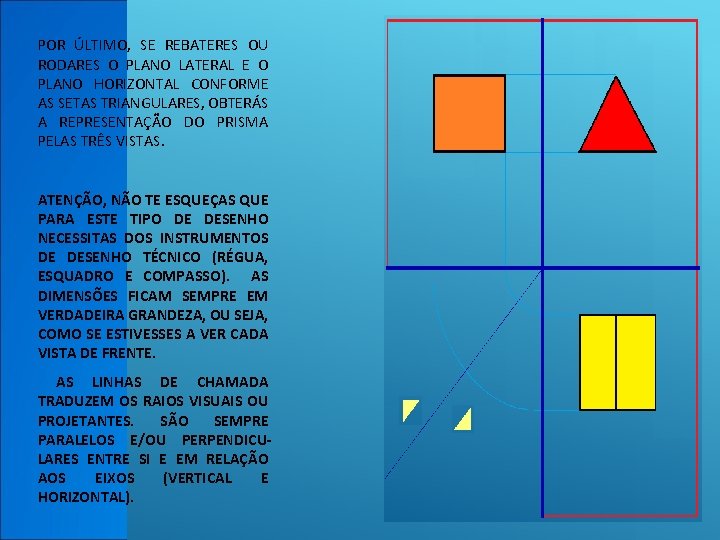 POR ÚLTIMO, SE REBATERES OU RODARES O PLANO LATERAL E O PLANO HORIZONTAL CONFORME