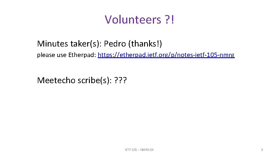 Volunteers ? ! Minutes taker(s): Pedro (thanks!) please use Etherpad: https: //etherpad. ietf. org/p/notes-ietf-105