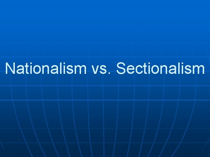 Nationalism vs. Sectionalism 