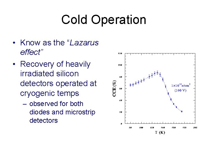 Cold Operation • Know as the “Lazarus effect” • Recovery of heavily irradiated silicon