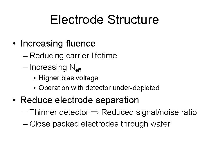 Electrode Structure • Increasing fluence – Reducing carrier lifetime – Increasing Neff • Higher