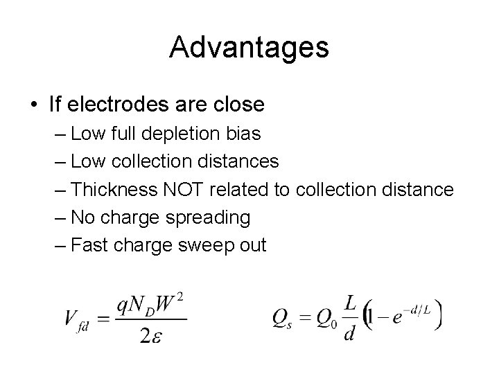 Advantages • If electrodes are close – Low full depletion bias – Low collection