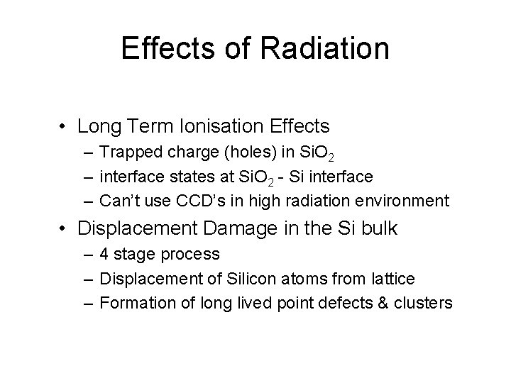 Effects of Radiation • Long Term Ionisation Effects – Trapped charge (holes) in Si.