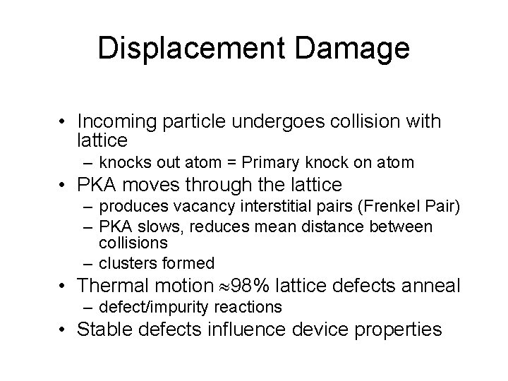 Displacement Damage • Incoming particle undergoes collision with lattice – knocks out atom =