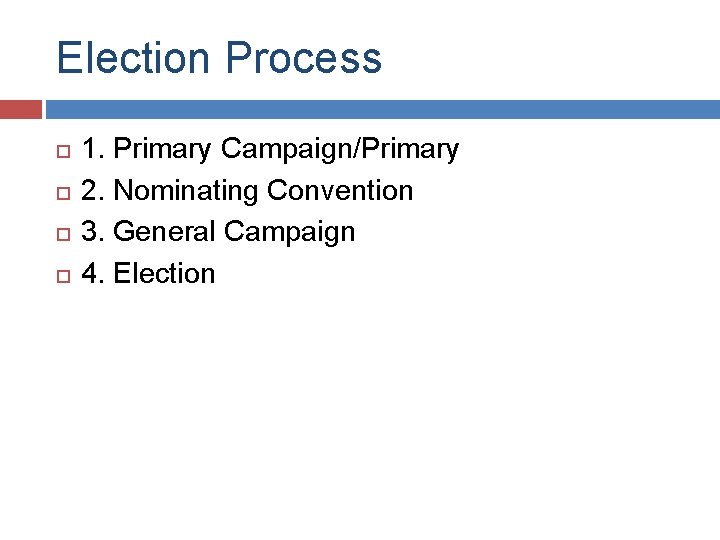 Election Process 1. Primary Campaign/Primary 2. Nominating Convention 3. General Campaign 4. Election 