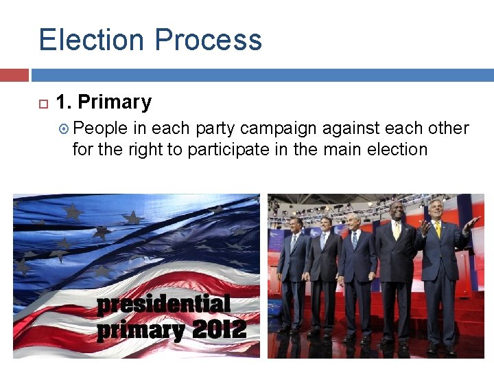 Election Process 1. Primary People in each party campaign against each other for the