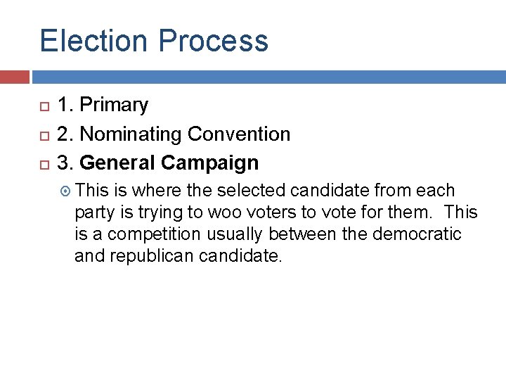 Election Process 1. Primary 2. Nominating Convention 3. General Campaign This is where the