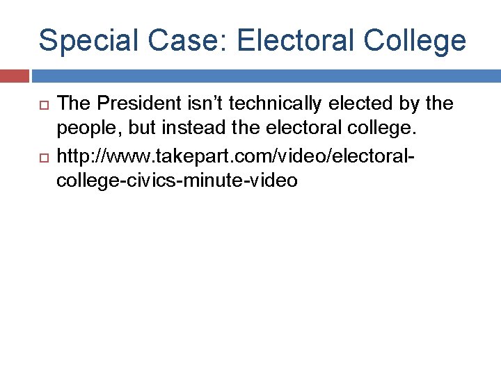 Special Case: Electoral College The President isn’t technically elected by the people, but instead