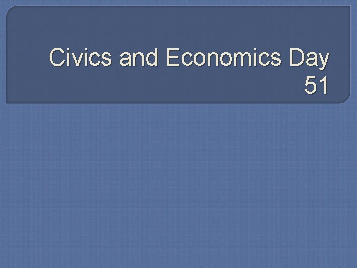 Civics and Economics Day 51 