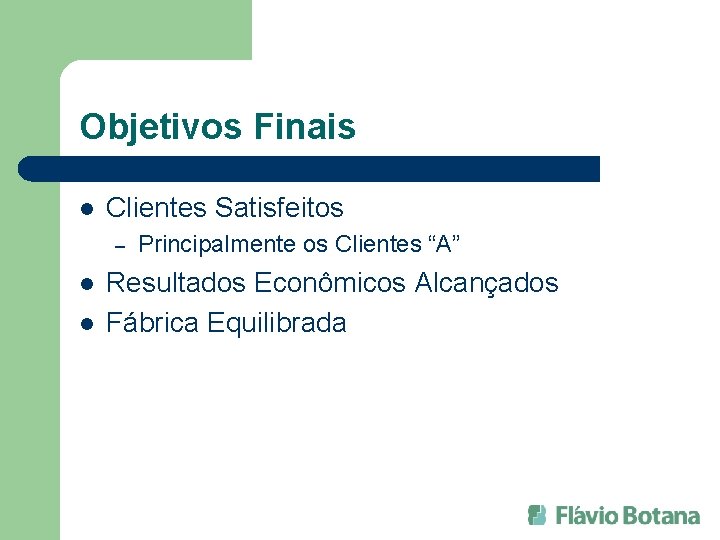 Objetivos Finais l Clientes Satisfeitos – l l Principalmente os Clientes “A” Resultados Econômicos