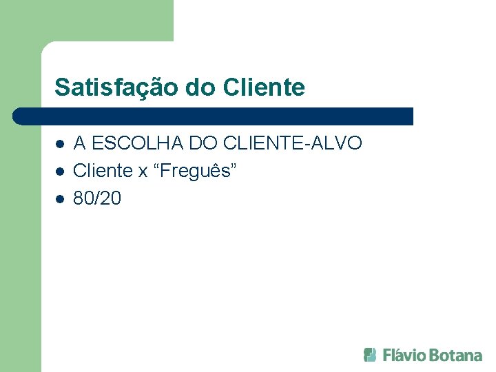 Satisfação do Cliente l l l A ESCOLHA DO CLIENTE-ALVO Cliente x “Freguês” 80/20
