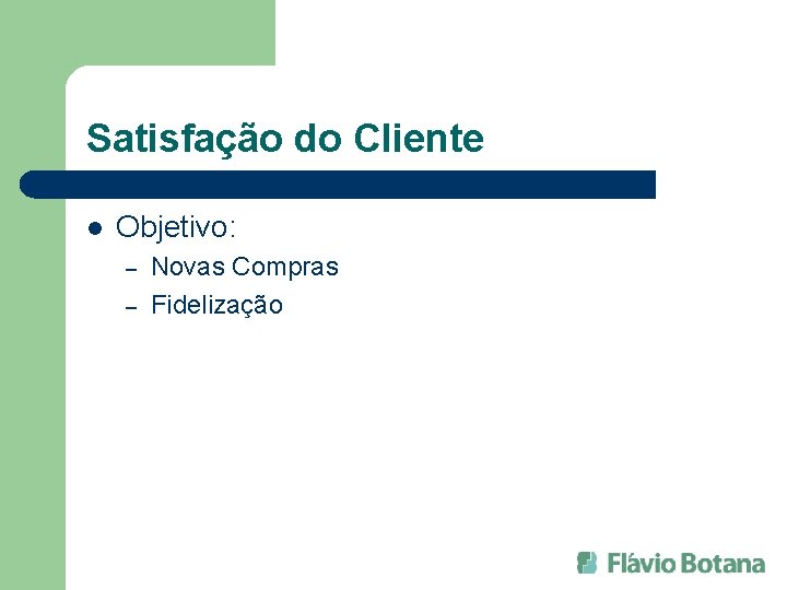 Satisfação do Cliente l Objetivo: – – Novas Compras Fidelização 