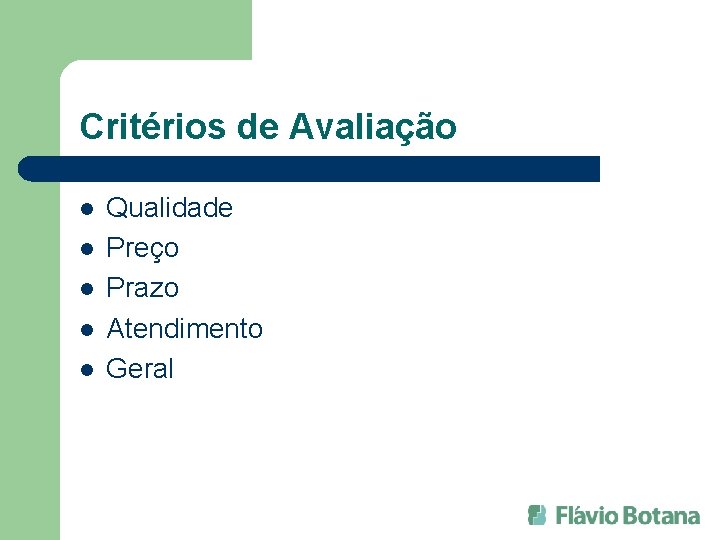 Critérios de Avaliação l l l Qualidade Preço Prazo Atendimento Geral 